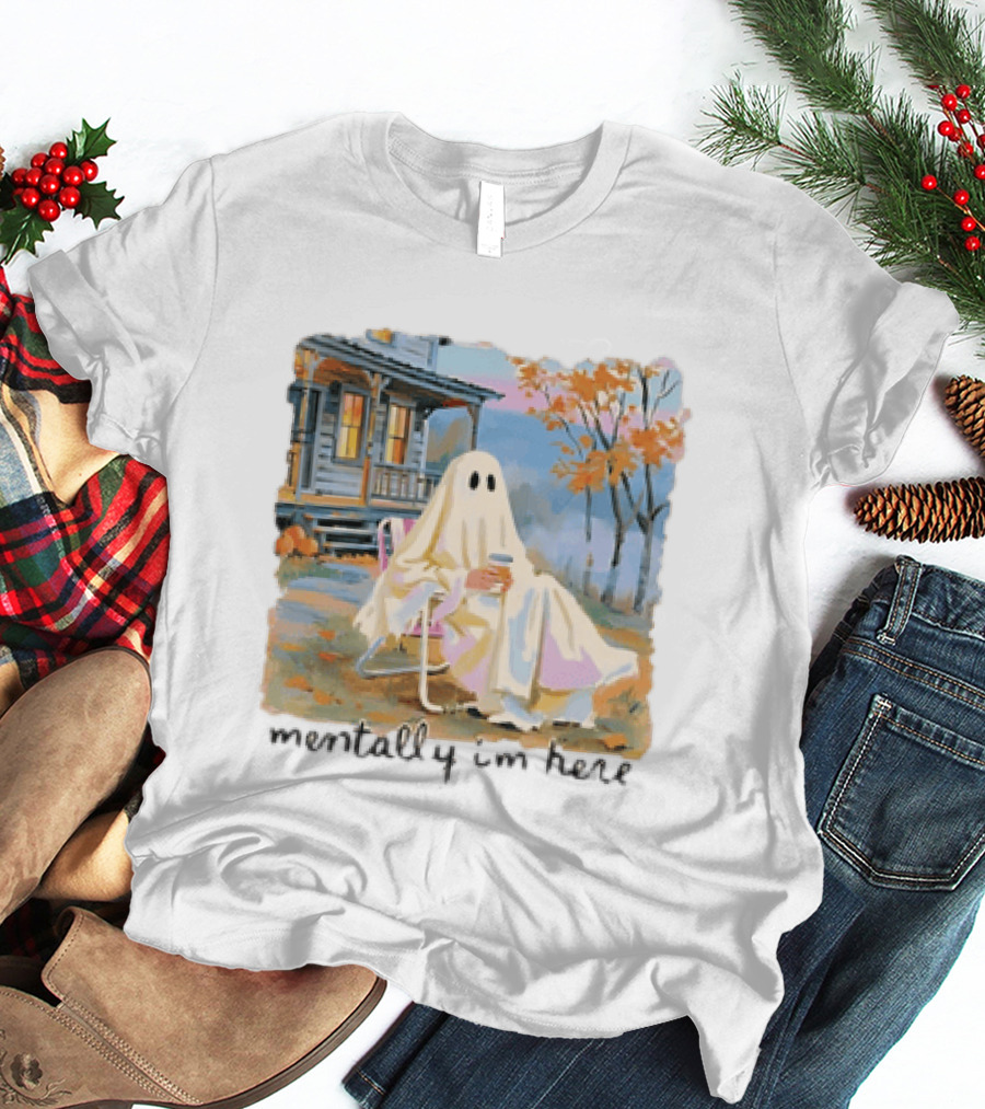 Ghost Mentally I'm Here Autumn Scene With Ghost At Cozy Porch T-Shirt