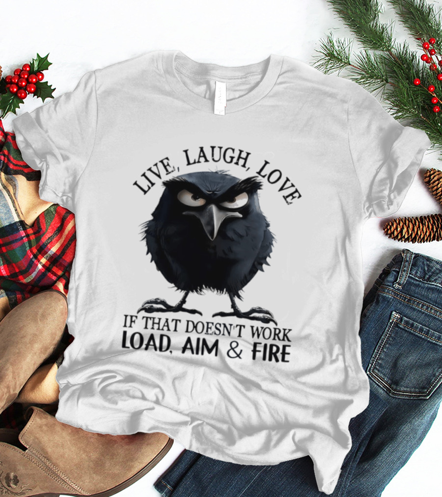 Live Laugh Love Grumpy Bird If That Doesn't Work Load Aim Fire T-Shirt