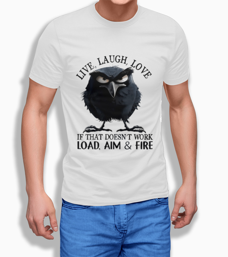 Live Laugh Love Grumpy Bird If That Doesn't Work Load Aim Fire T-Shirt