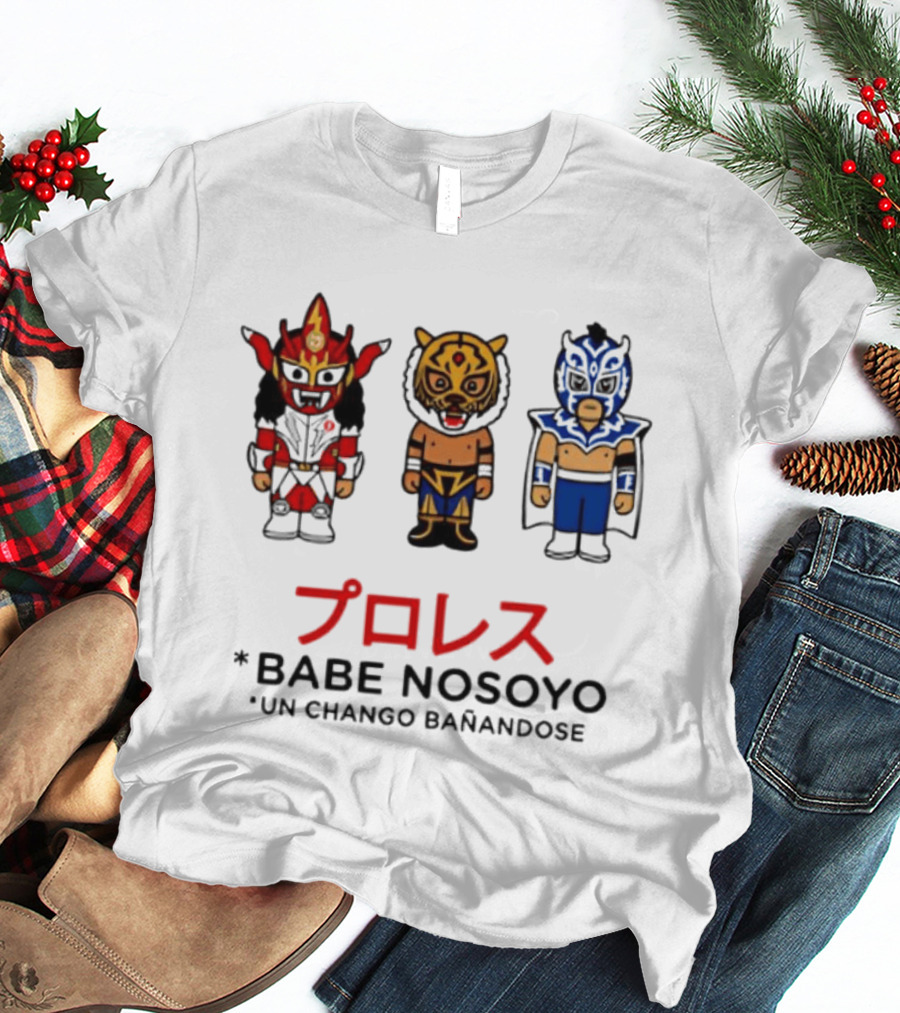 Lucha Libre Wrestlers Proresu Babe Nosoyo Un Chango Banandose T-Shirt
