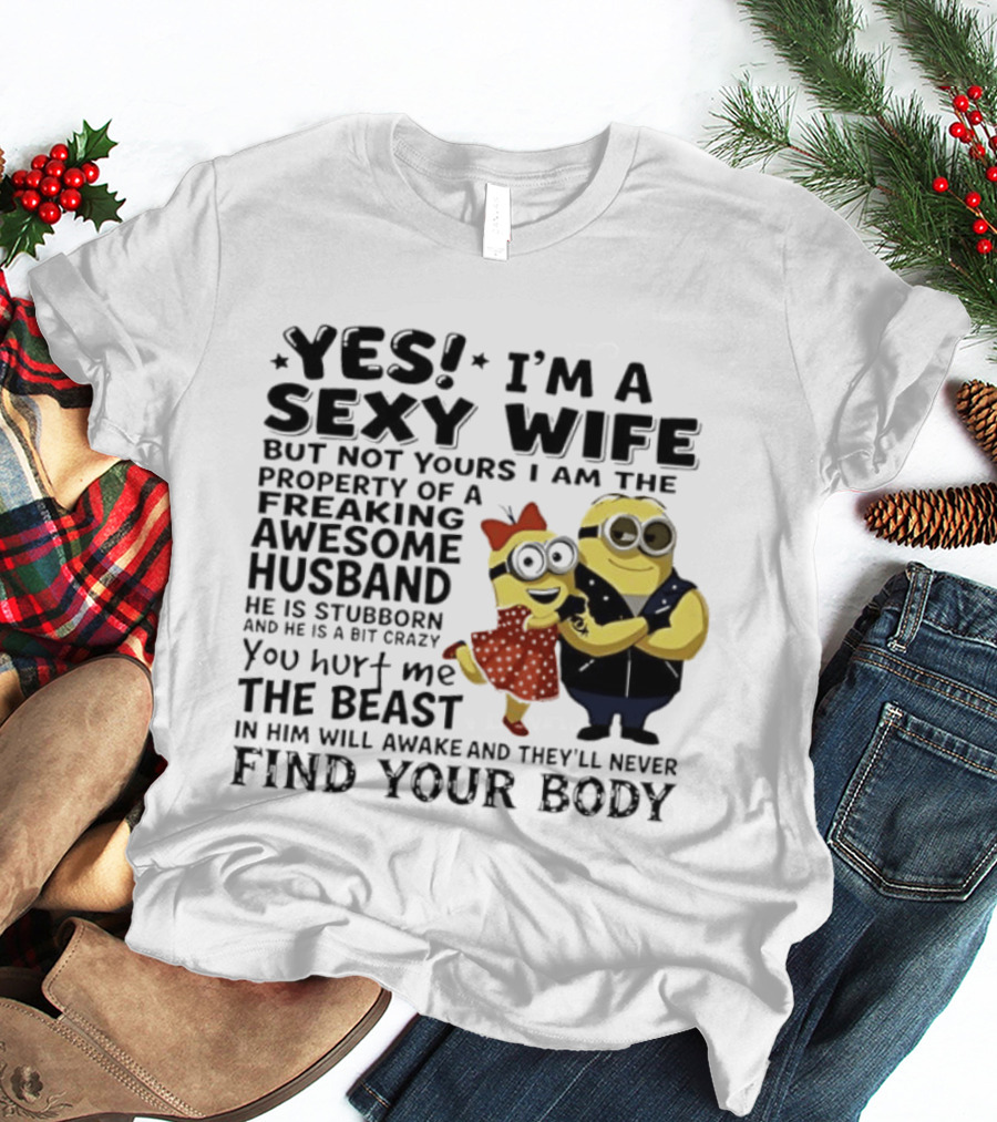 Yes I Am A Sexy Wife Not Yours Property Of A Freaking Awesome Husband Minions Despicable Me T-Shirt