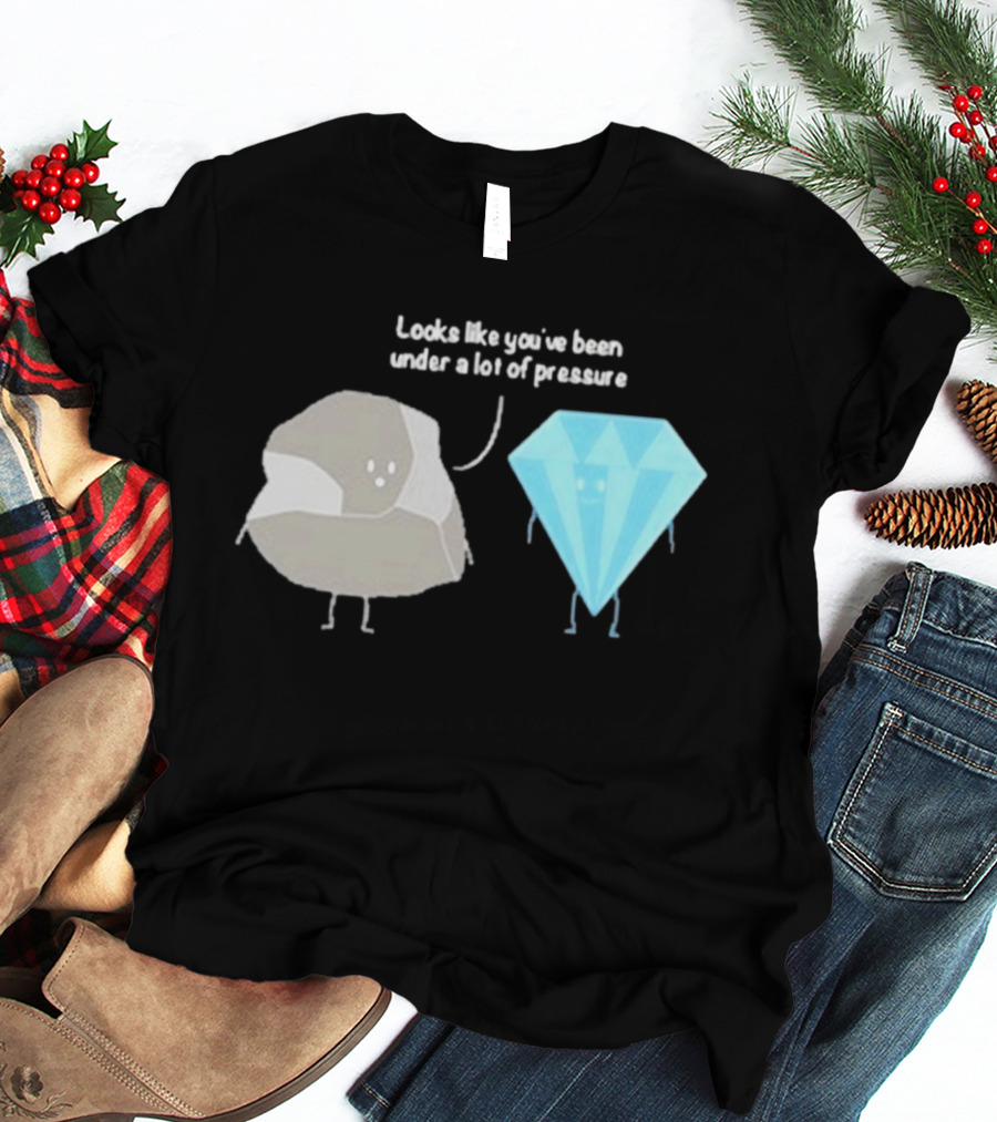 Looks Like You've Been Under A Lot Of Pressure Diamond Geologist T-Shirt