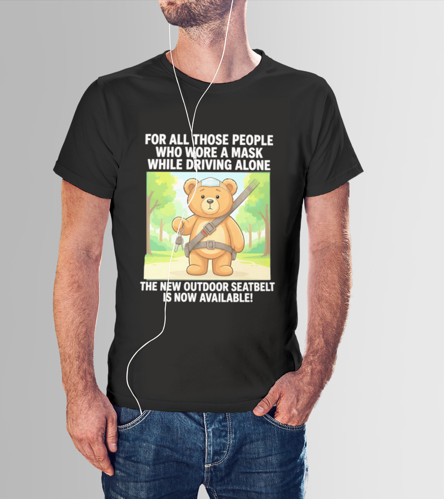 For All Those People Who Wore A Mask While Driving Alone The New Outdoor Seatbelt Is Now Available Bear With Seatbelt And Key In Scenic Forest T-Shirt