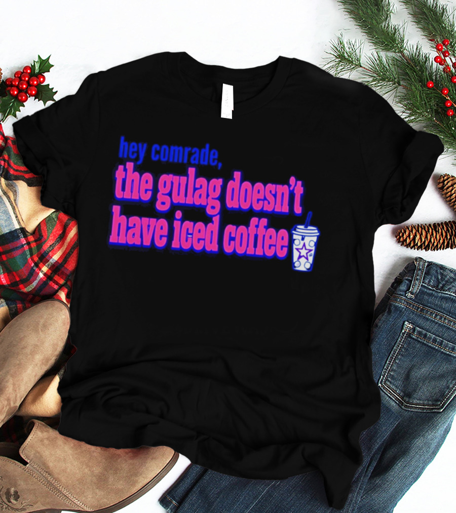 Hey Comrade The Gulag Doesn't Have Iced Coffee Star Cup T-Shirt