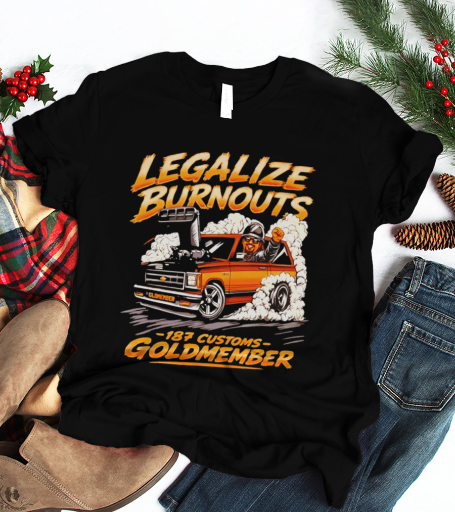 Legalize Burnouts 187 Customs Goldmember Car Racing T-Shirt