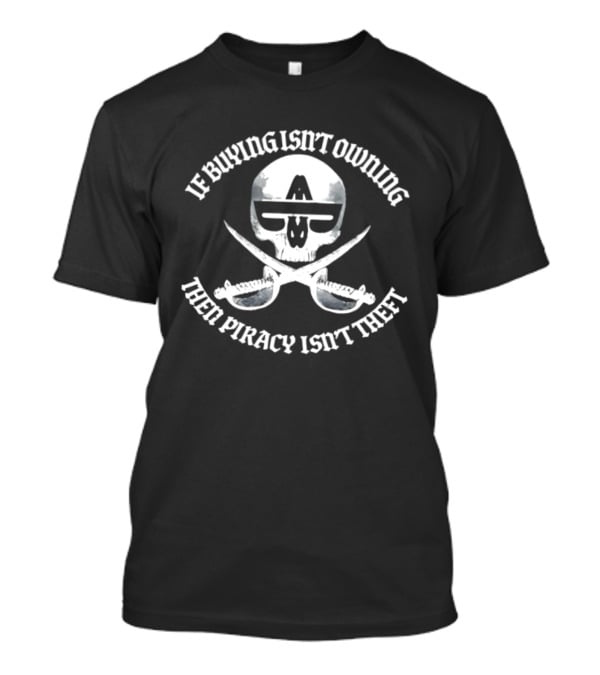 If Buying Isn't Owing Then Piracy Isn't Theft Skull And Crossed Swords T-Shirt