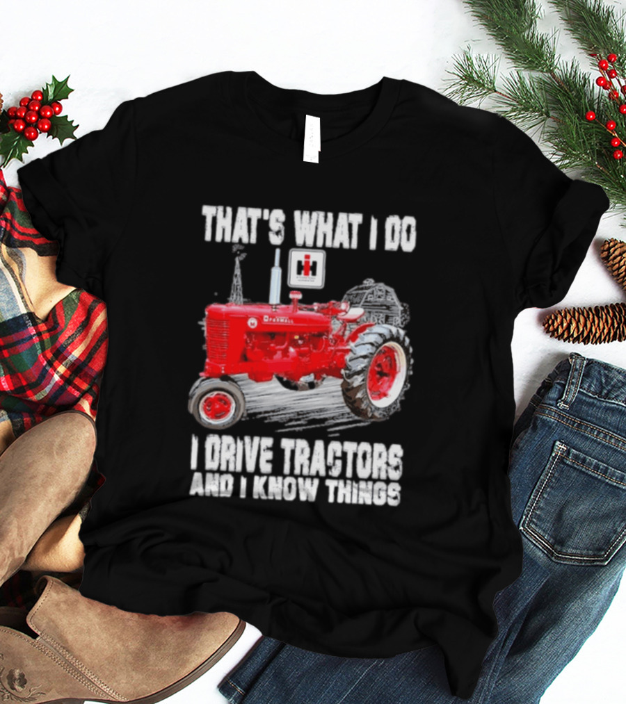 That's What I Do I Drive Farmall Tractors And I Know Things Tractor T-Shirt