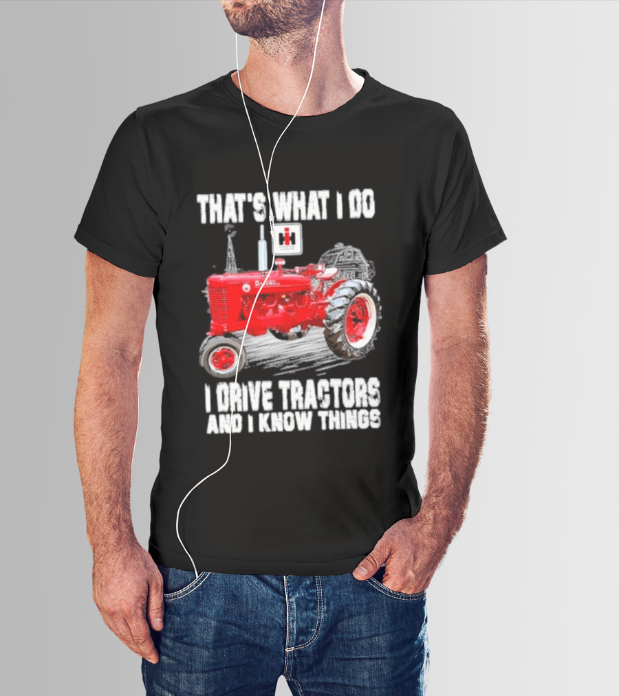 That's What I Do I Drive Farmall Tractors And I Know Things Tractor T-Shirt