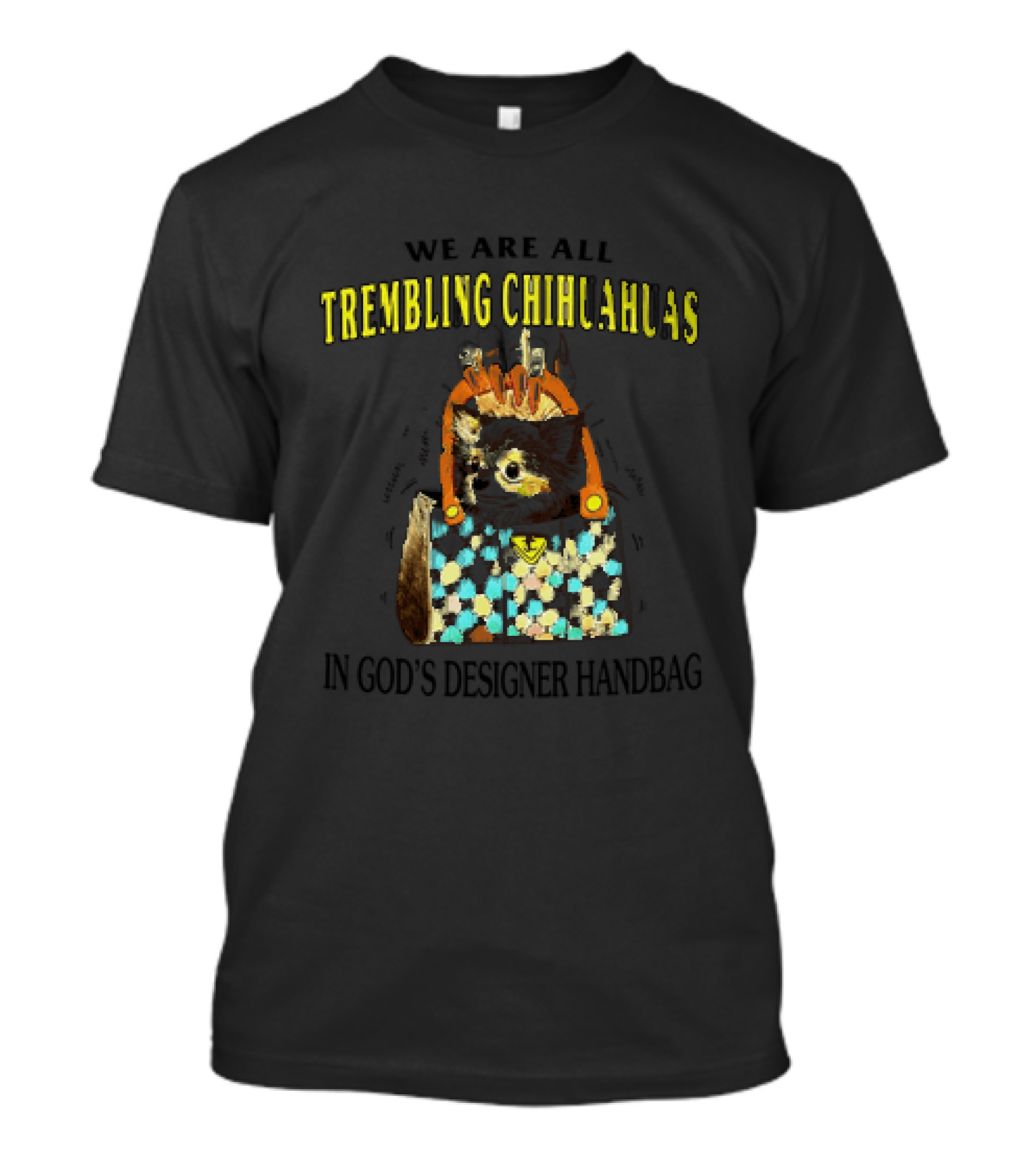 We Are All Trembling Chihuahuas In God's Designer Handbag Colorful Pattern Chihuahua Bag T-Shirt