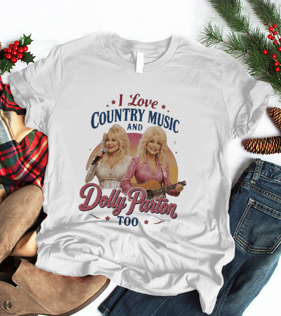 I Love Country Music And Dolly Parton Too T-Shirt
