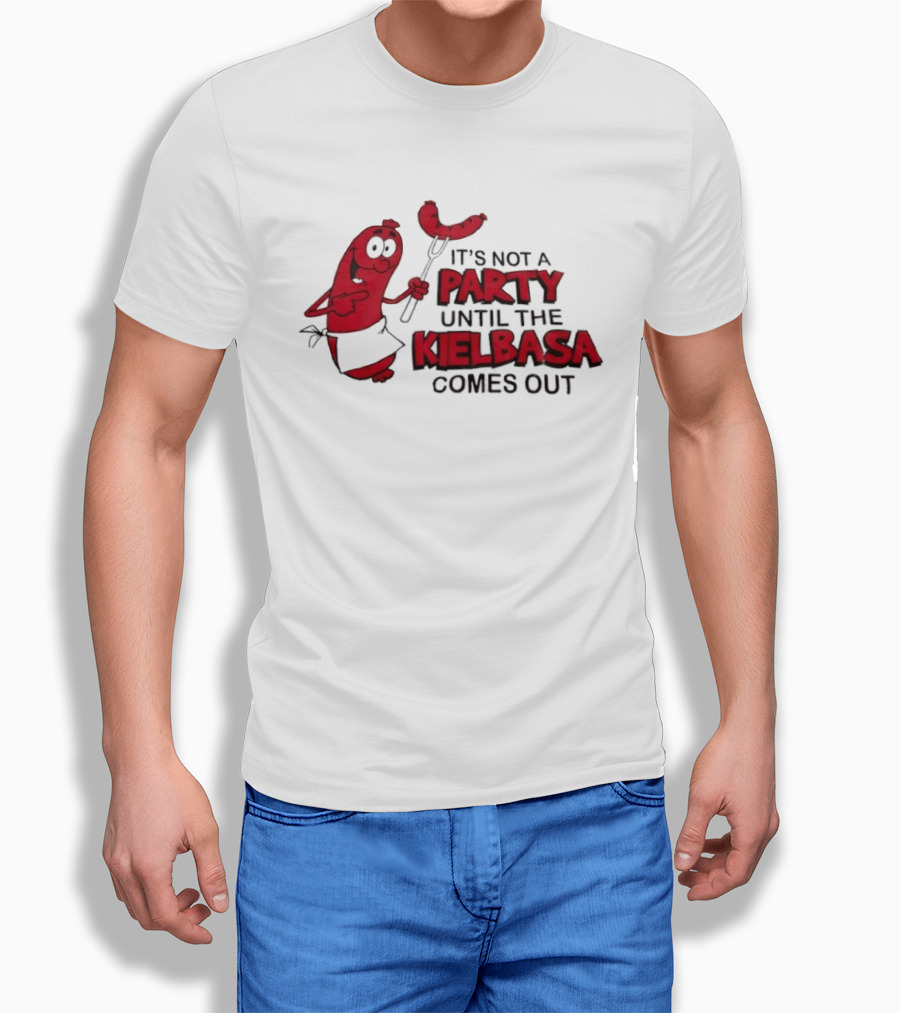 It's Not A Party Until The Kielbasa Comes Out Sausage T-Shirt
