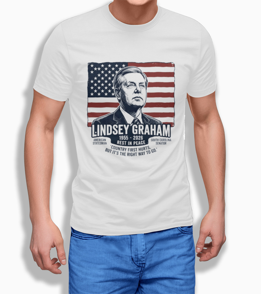 Lindsey Graham American Statesman South Carolina Senator 1955 To 2026 Rest In Peace 'Country First Hurts But It's The Right Way To Go T-Shirt