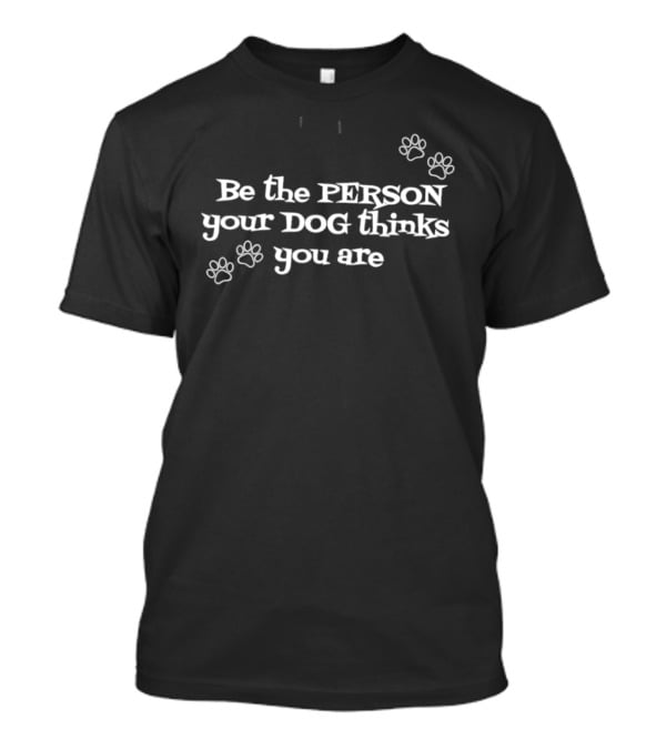 Be The Person Your Dog Thinks You Are With Paw Prints T-Shirt