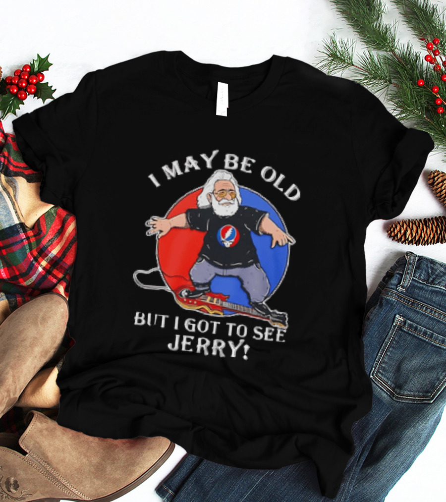 Grateful Dead I May Be Old But I Got To See Jerry Iconic Dancing Bear T-Shirt