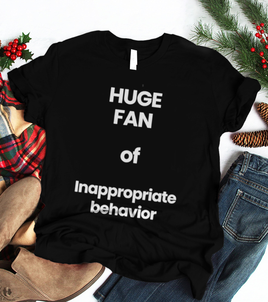 Huge Fan Of Inappropriate Behavior T-Shirt