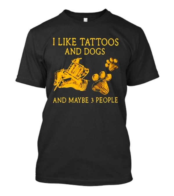 I Like Tattoos And Dogs And Maybe 3 People Tattoo Artist Animal Lover T-Shirt