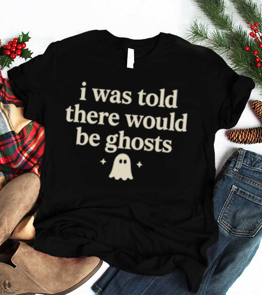 I Was Told There Would Be Ghosts Cute Typography With Ghost T-Shirt