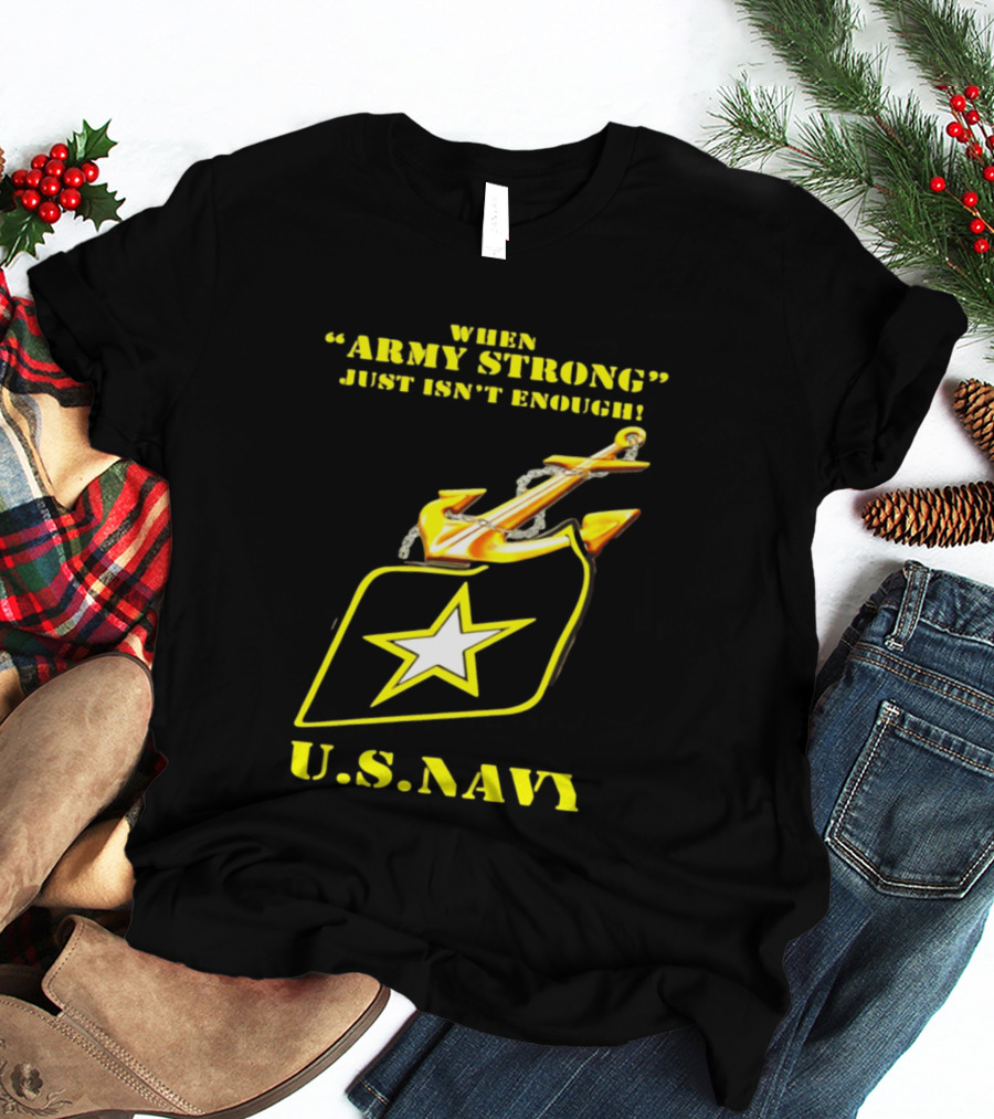 When Army Strong Just Isn't Enough U.S. Navy Strength And Symbolism Anchored Star T-Shirt