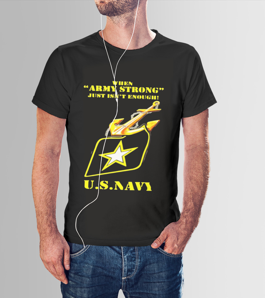 When Army Strong Just Isn't Enough U.S. Navy Strength And Symbolism Anchored Star T-Shirt