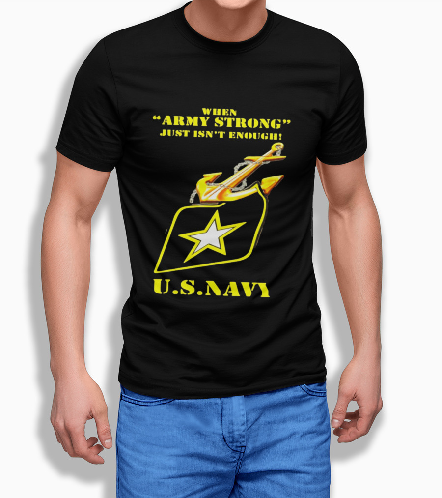 When Army Strong Just Isn't Enough U.S. Navy Strength And Symbolism Anchored Star T-Shirt