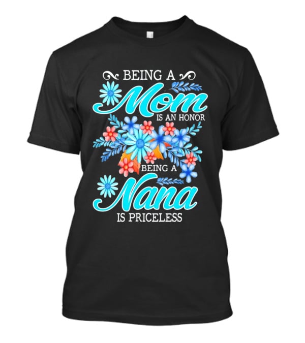 Being A Mom Is An Honor Being A Nana Is Priceless Floral Appreciation T-Shirt