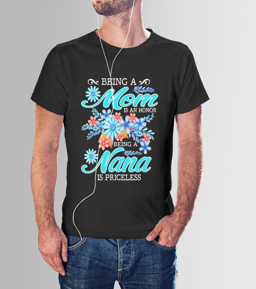 Being A Mom Is An Honor Being A Nana Is Priceless Floral Appreciation T-Shirt