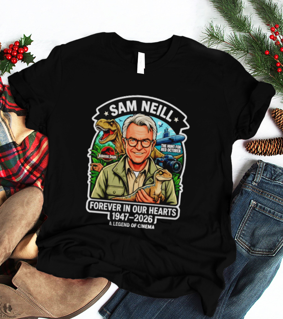 Sam Neill Jurassic Park Hunt For Red October Forever In Our Hearts 1947 2026 A Legend Of Cinema T-Shirt