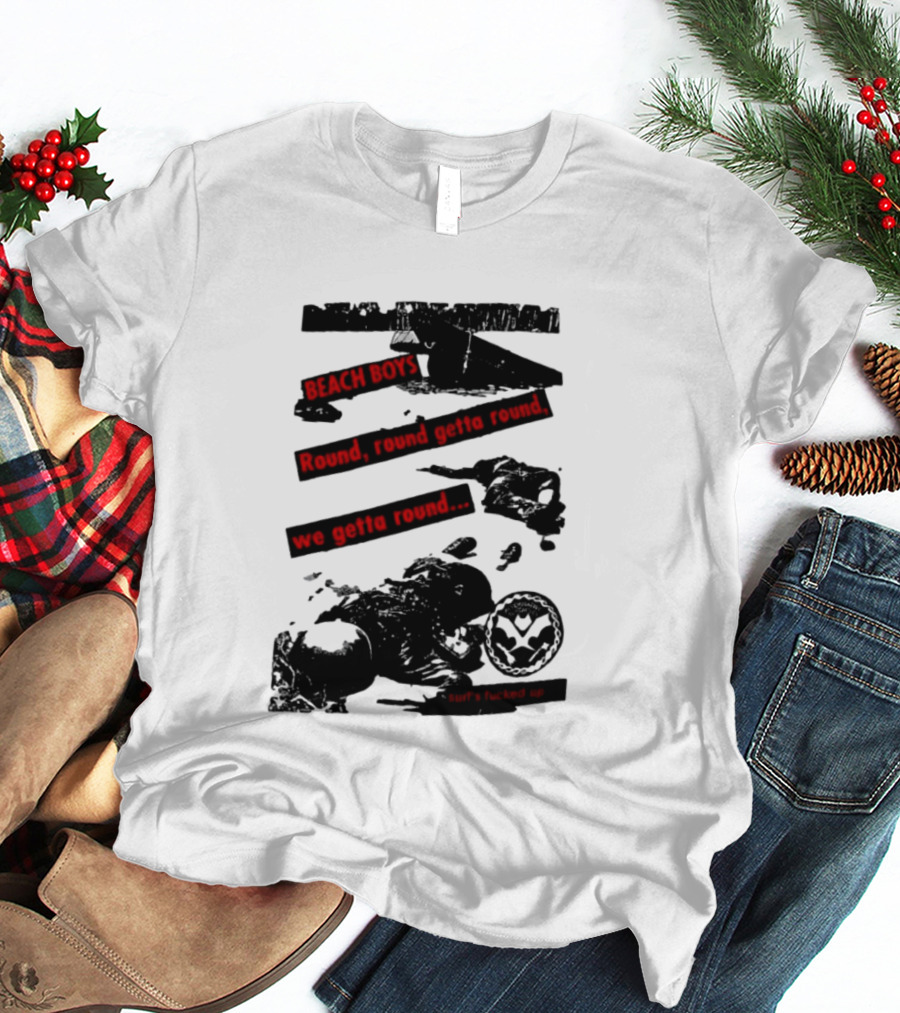 Beach Boys Round Round Getta Round We Getta Round Surf's Fucked Up T-Shirt