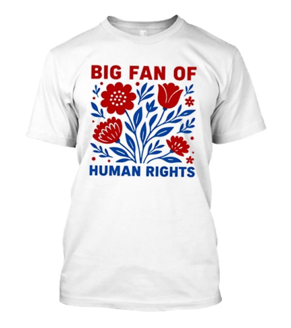Big Fan Of Human Rights Flowers T-Shirt