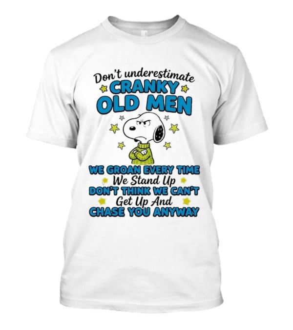 Don't Underestimate Cranky Old Men Snoopy We Groan Every Time We Stand Up Get Up And Chase You Anyway T-Shirt