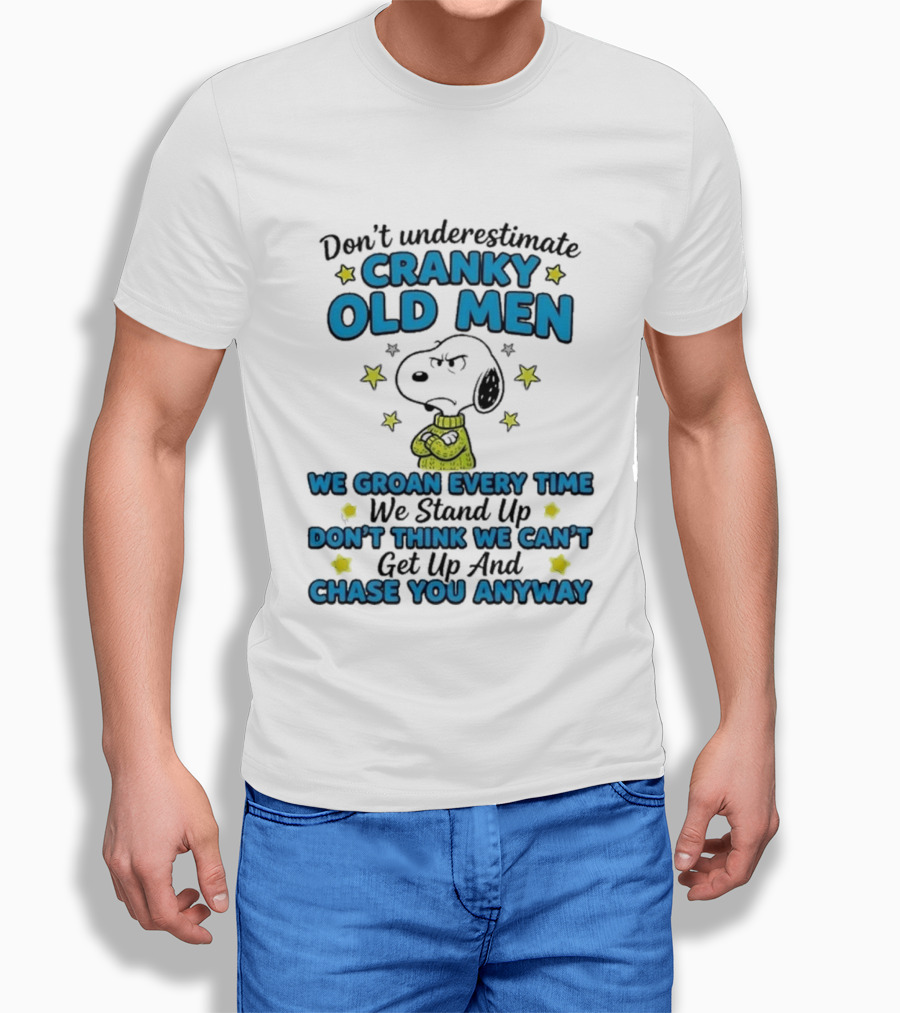 Don't Underestimate Cranky Old Men Snoopy We Groan Every Time We Stand Up Get Up And Chase You Anyway T-Shirt