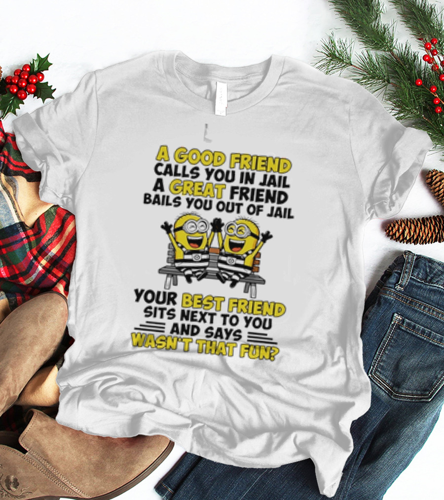 A Good Friend Calls You In Jail Minion Best Friend Fun T-Shirt