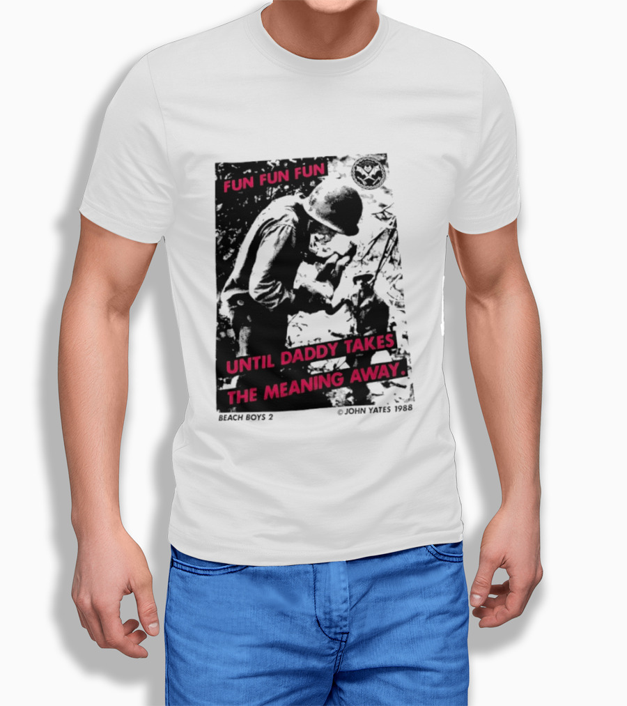 Fun Fun Fun Beach Boys 2 Copyright John Yates 1988 Until Daddy Takes The Meaning Away T-Shirt
