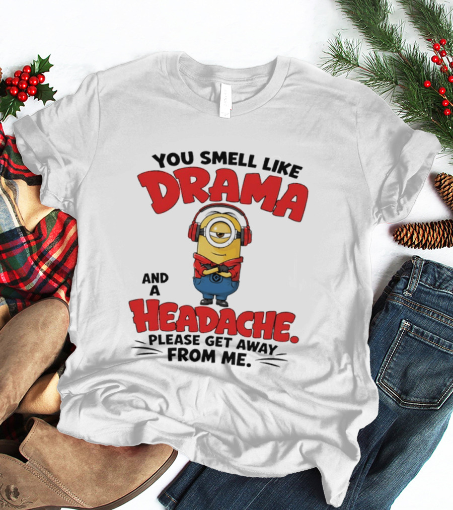 Minion You Smell Like Drama And A Headache Please Get Away From Me T-Shirt
