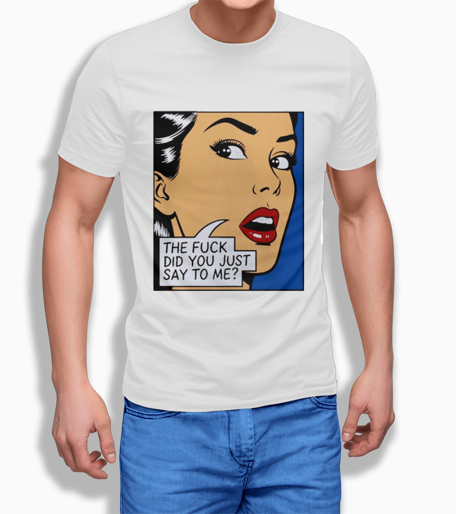 The Fuck Did You Just Say To Me Pop T-Shirt