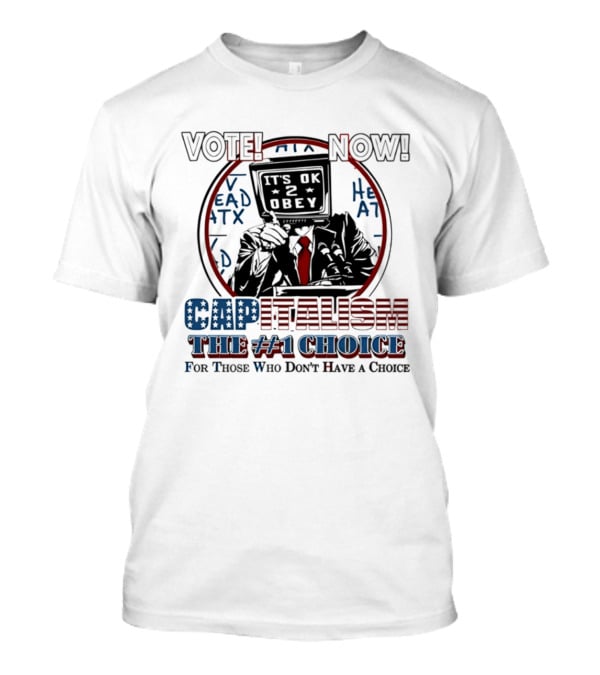 Vote Now It's OK To Obey Capitalism The Number 1 Choice For Those Who Don't Have A Choice T-Shirt