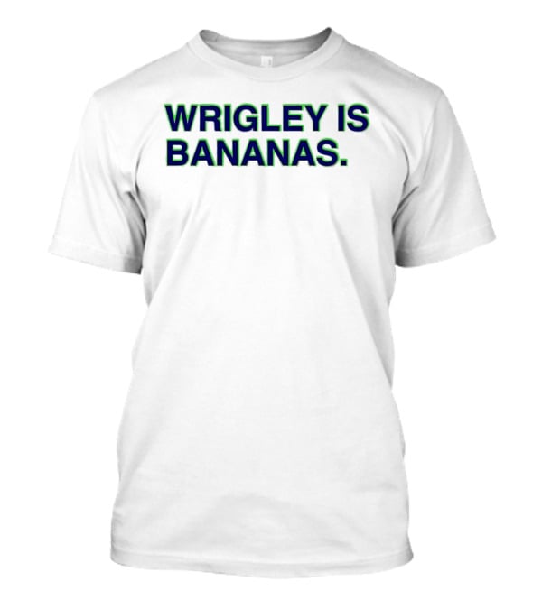 Wrigley Field Chicago Cubs Wrigley Is Bananas T-Shirt