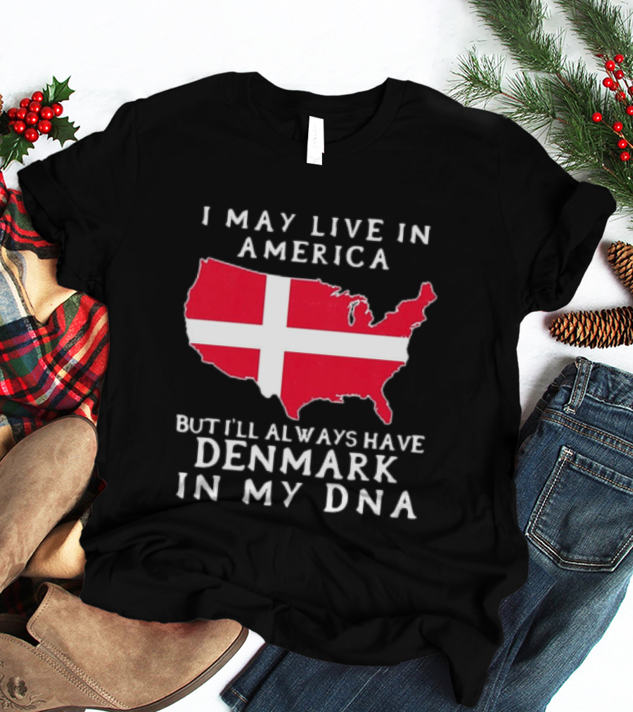I May Live In America But I'll Always Have Denmark In My DNA Map T-Shirt