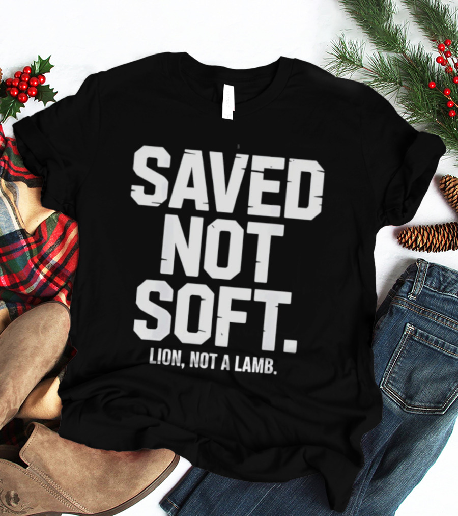 Saved Not Soft Lion Not A Lamb T-Shirt