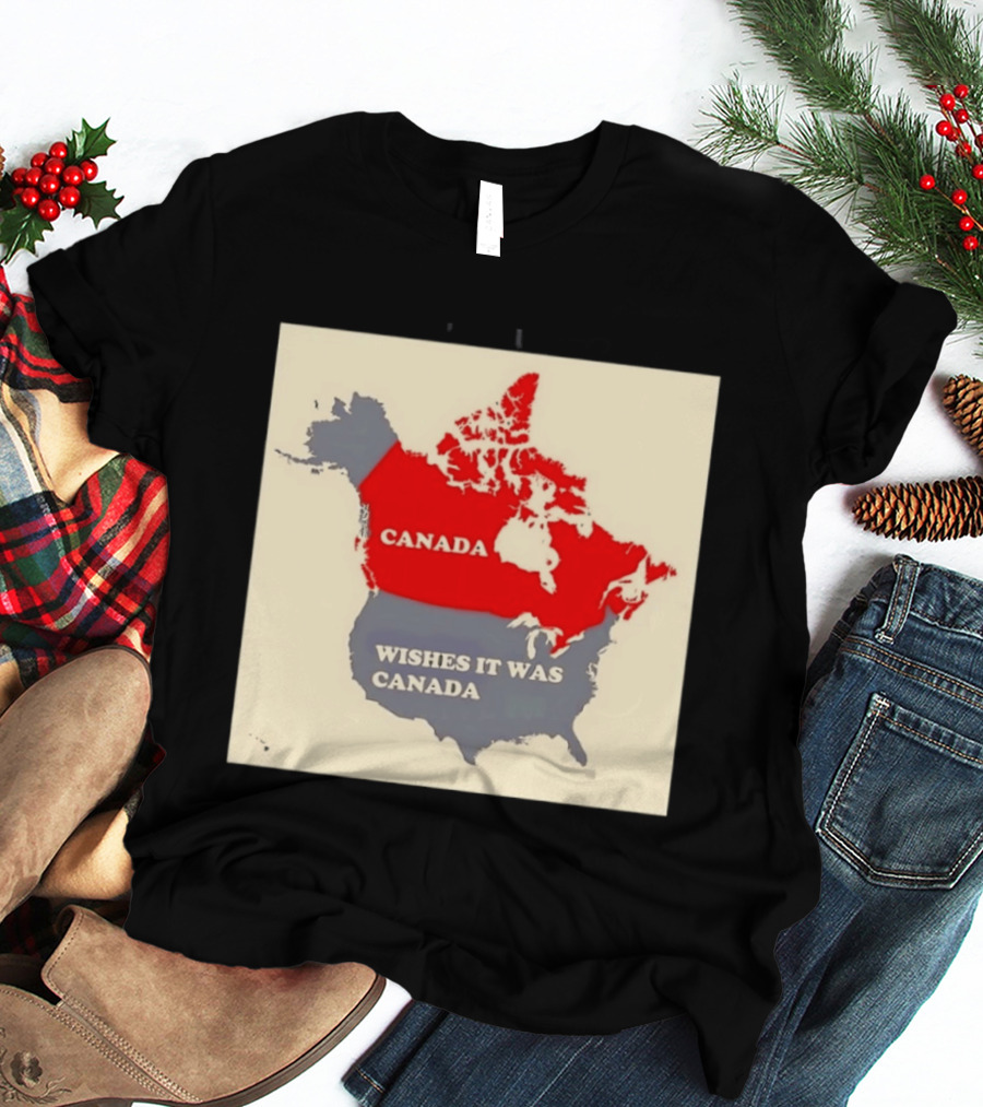 Canada Wishes It Was Canada Map North America Humor T-Shirt