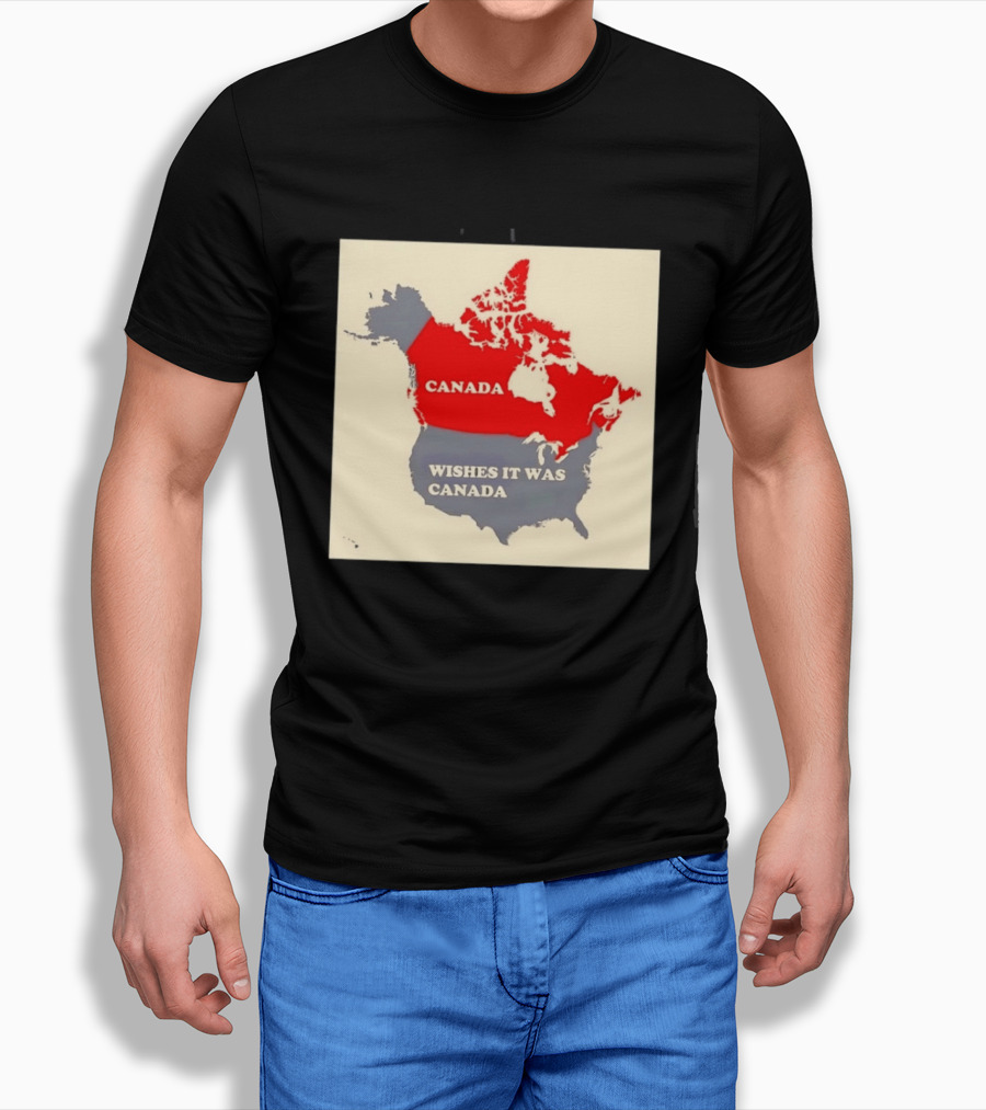 Canada Wishes It Was Canada Map North America Humor T-Shirt