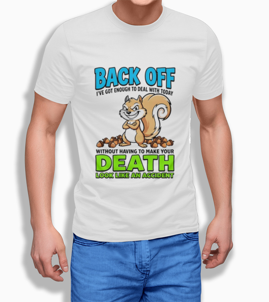 BACK OFF I've Got Enough To Deal With Today Without Having To Make Your Death Look Like An Accident T-Shirt