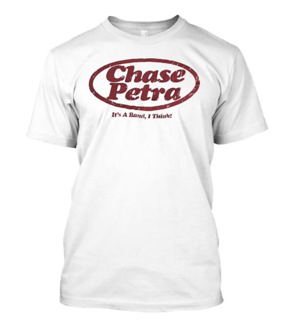 Chase Petra It's A Band I Think T-Shirt
