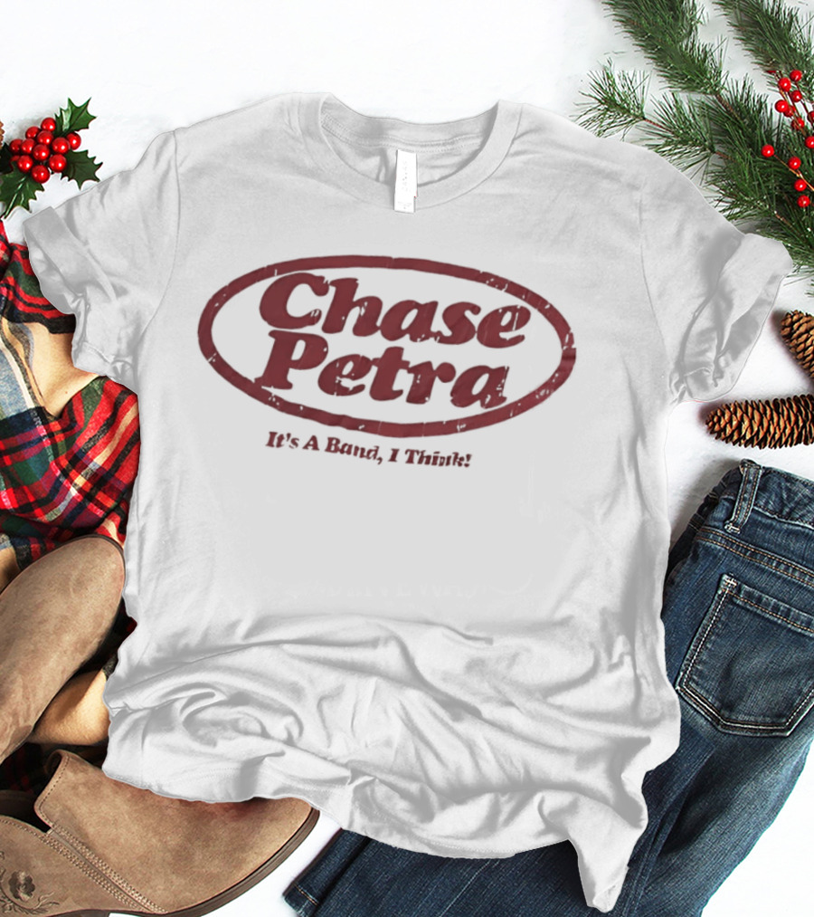 Chase Petra It's A Band I Think T-Shirt