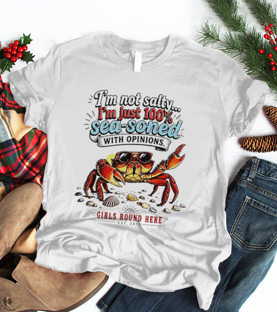 I'm Not Salty Just 100 Percent Sea Soned With Opinions Girls Round Here Est 2013 T-Shirt