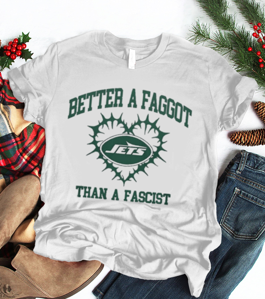 New York Jets Better A Faggot Than A Fascist T-Shirt