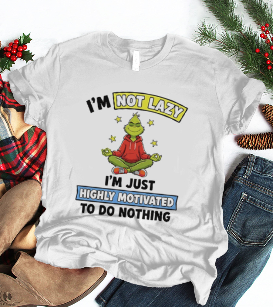 I'm Not Lazy Grinch Highly Motivated To Do Nothing T-Shirt