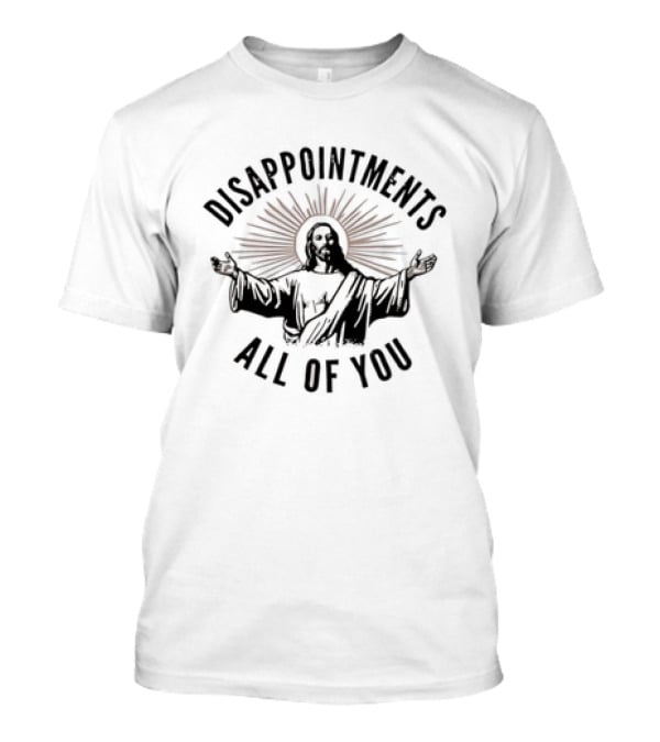 Jesus Disappointments All Of You Graphic With Iconic Religious T-Shirt