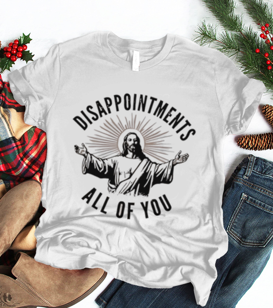 Jesus Disappointments All Of You Graphic With Iconic Religious T-Shirt
