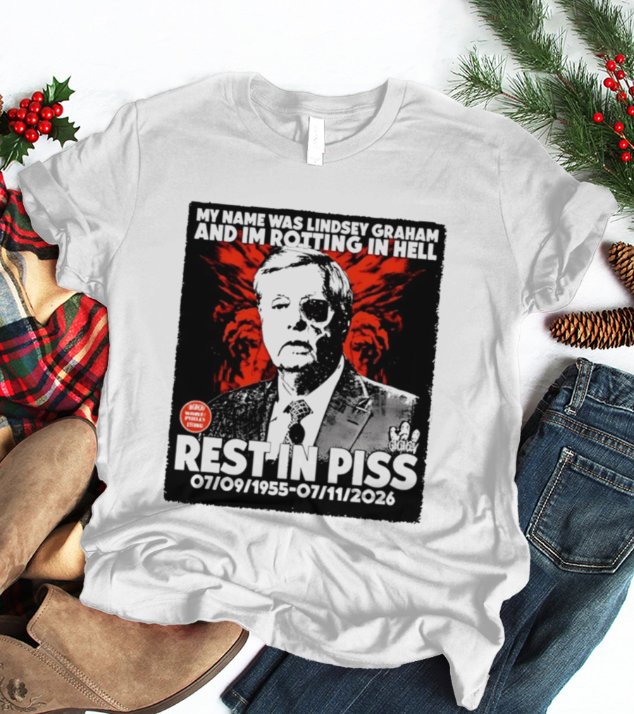My Name Was Lindsey Graham And I'm Rotting In Hell Rest In Piss 07/09/1955 07/11/2026 T-Shirt